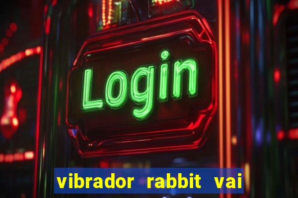 vibrador rabbit vai e vem